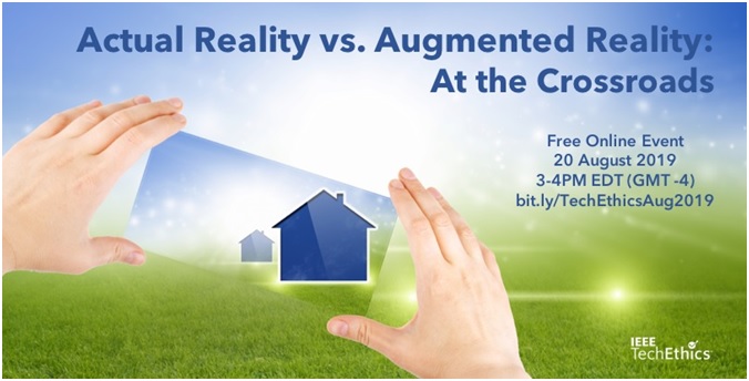 Two hands holding a mobile phone shaped object looking at a house through the phone.  Text on image says "Actual Reality vs. Augmented Reality: At the Crossroads.  Free Online Even 20 August 2019 3-4 p.m. EDT (GMT -4) bit.ly/TechEthics/Aug2019"  Has a logo for IEEE Tech Ethics in the bottom right corner.